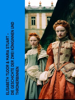 cover image of Elisabeth Tudor & Maria Stuart--Die Geschichte der zwei Königinnen und Thronerbinnen